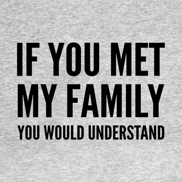 IF YOU MET MY FAMILY YOU WOULD UNDERSTAND by skstring